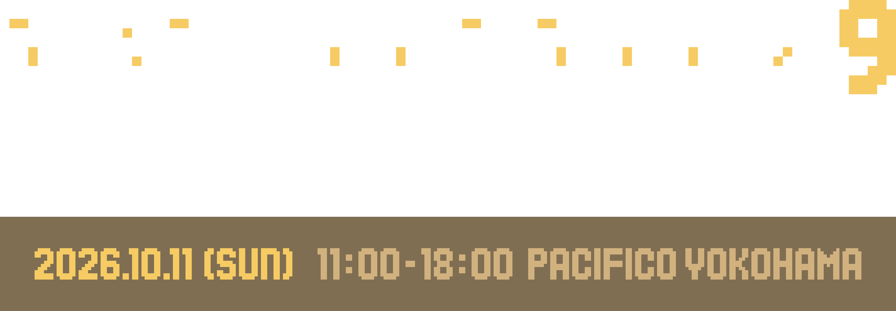 PIXEL ART PARK 9 powered by Kumax Builders - 2026.10.11(Sun) 11:00–18:00 Pacifico Yokohama
